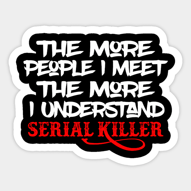 The More People I Meet The More I Understand Serial Killer Sticker by Elizabethkibo